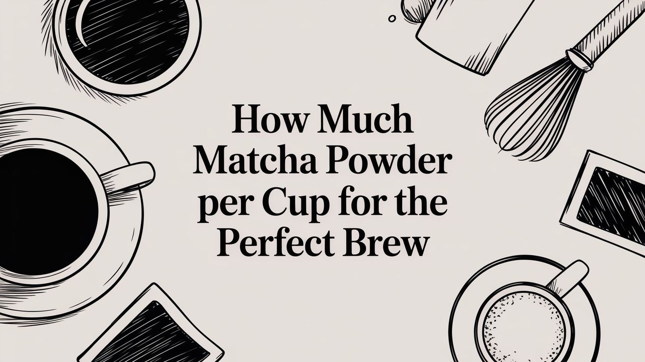 How Much Matcha Powder Per Cup for the Perfect Brew